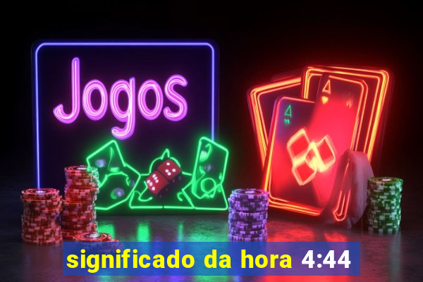 significado da hora 4:44